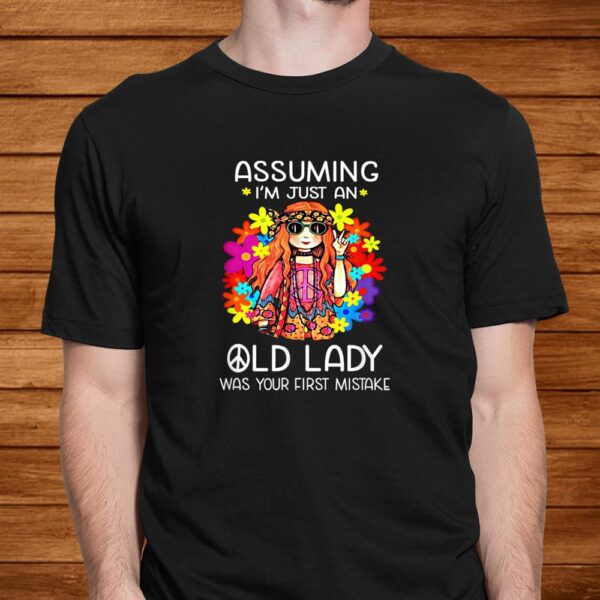 Assuming I’m Just An Old Lady Was Your First Mistake Hippie Shirt