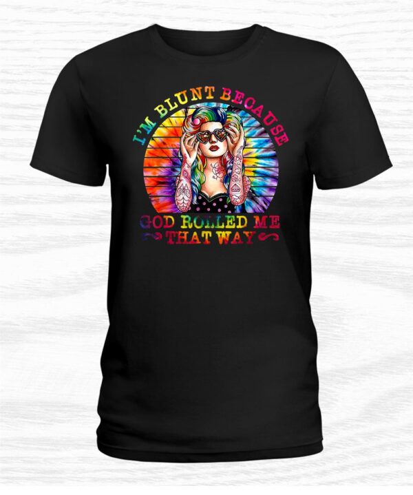 I’m Blunt Because God Rolled Me That Way Hippie Shirt