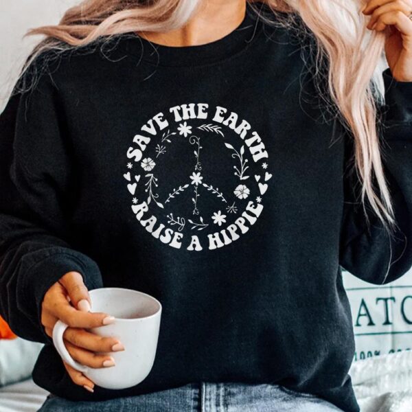 Save The Earth Raise A Hippie Shirt