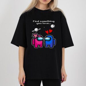 Among Us Love Find Something You Love Valentine’s Day Shirt