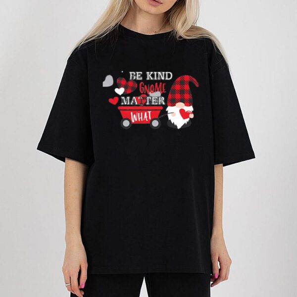 Be Kind Gnome Matter What Valentine’s Day GnomesValentine Shirt Design Gift