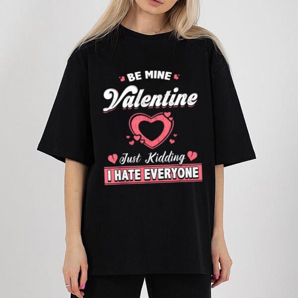 Funny Valentines Day Shirt Just Kidding I Hate Everyone