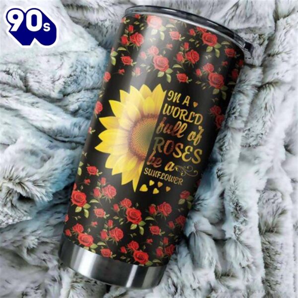 Gift For Hippie In A World Full Of Roses Be A Sunflower Tumbler