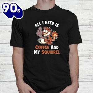 All You Need Is Coffee And My Squirrel Eastern Gray Squirrel Shirt 2