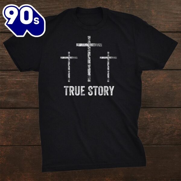 Christian Easter Resurrection Day True Story Jesus Cross Shirt