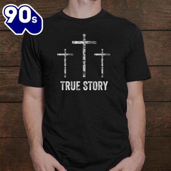 Christian Easter Resurrection Day True Story Jesus Cross Shirt