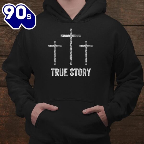 Christian Easter Resurrection Day True Story Jesus Cross Shirt