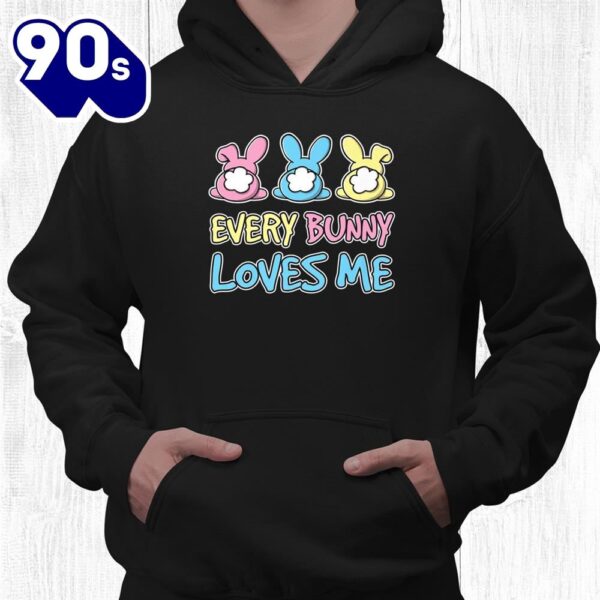 Every Bunny Loves Me Cute Easter Bunny Buns Fluffy Tails Shirt