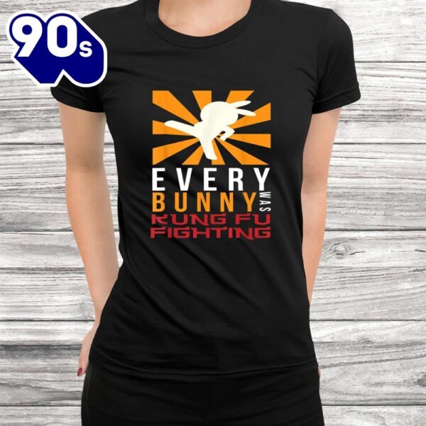 Every Bunny Was Kung Fu Fighting I Bunny Rabbit Easter Shirt