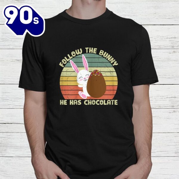 Follow The Bunny He Has Chocolate Happy Easter Day Shirt