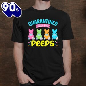 Quarantined With My Peeps Shirt Easter Bunny Funny Shirt 1