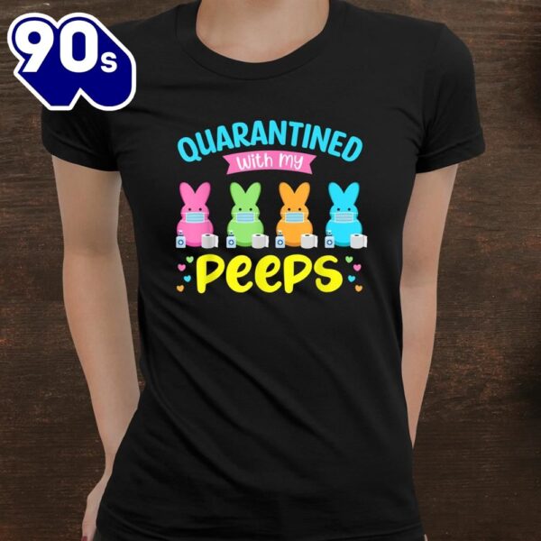 Quarantined With My Peeps Shirt Easter Bunny Funny Shirt