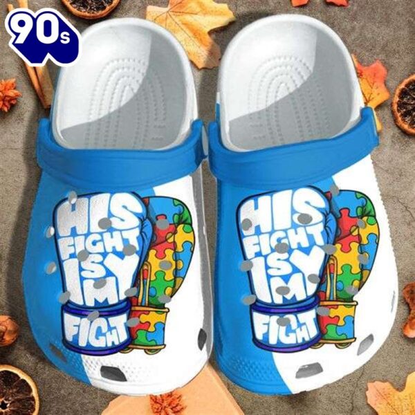 Autism Awareness Day His Fight Is My Fight Shoes Personalized Clogs