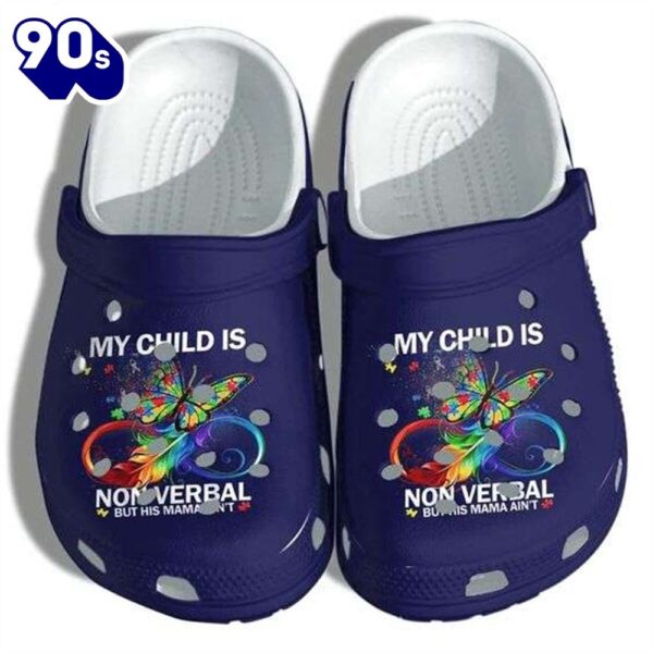 Autism Awareness Day My Child Is Nonverbal But His Mama Aint Shoes Personalized Clogs