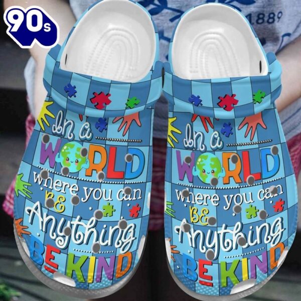Autism Awareness In A World Where You Can Be Anything Be Kinb Shoes For Men Women Personalized Clogs