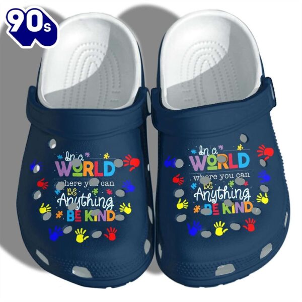 Autism Awareness In A World Where You Can Be Anything Be Kind Shoes Personalized Clogs