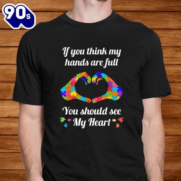 Autism Awareness Shirt Think My Hands Are Full Autism Shirt