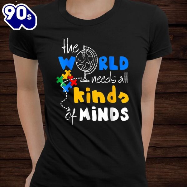 Autism Awareness The World Need All Kinds Of Minds Asd Shirt