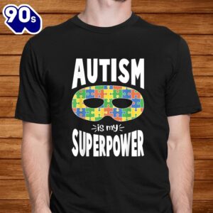 Autistic Awareness Autism Is My Superpower Shirt 1