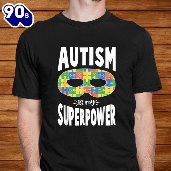 Autistic Awareness Autism Is My Superpower Shirt