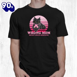Breast Cancer Awareness Cat Lover Wrong Mom Shirt 1