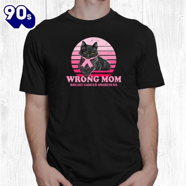 Breast Cancer Awareness Cat Lover Wrong Mom Shirt
