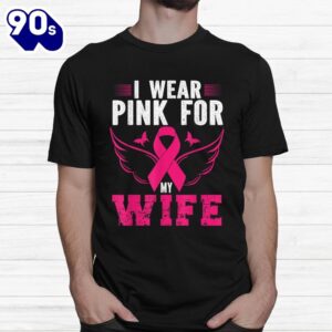 Breast Cancer Awareness I Wear Pink For My Wife Shirt 1