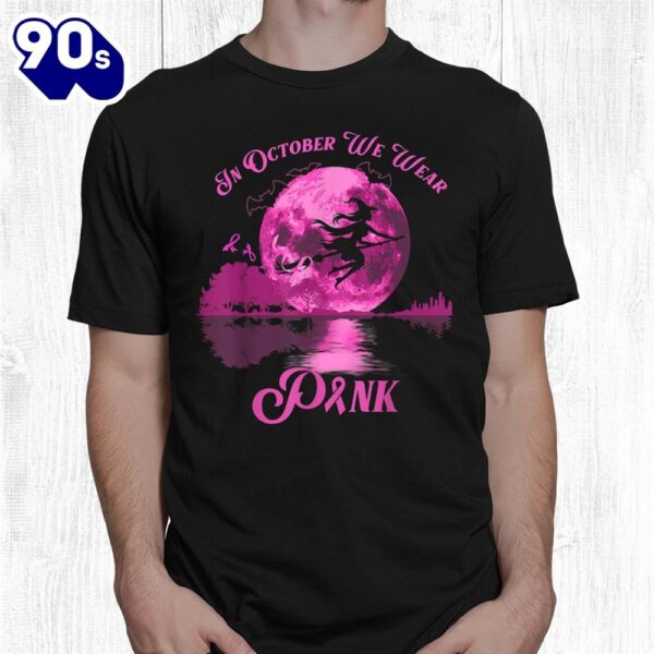 Breast Cancer Awareness In October We Wear Pink Witch Shirt