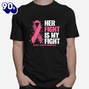 Breast Cancer Her Fight Is My Fight Breast Cancer Awareness Shirt 1