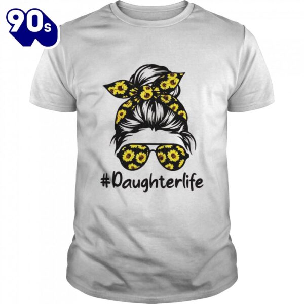 Classy Daughter Life with Sunflower Messy Bun Mother’s Day Shirt