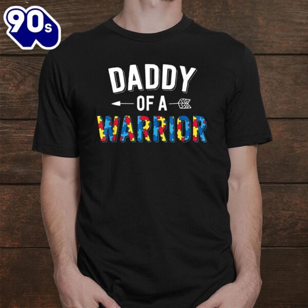 Daddy Of A Warrior Family Dad World Autism Awareness Day Shirt