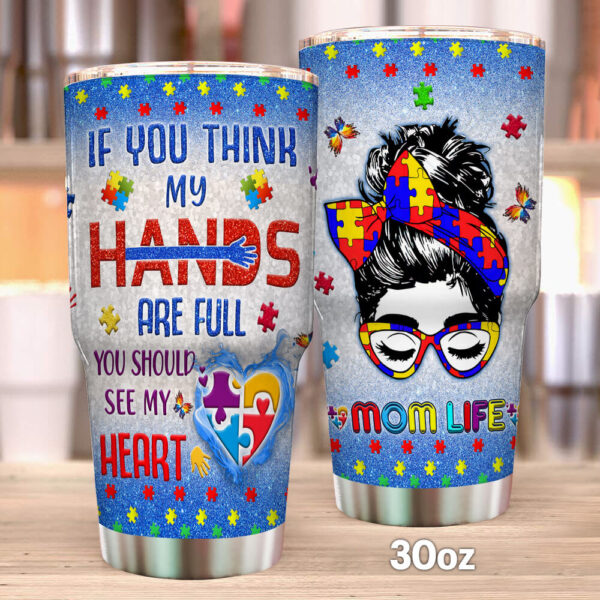 Autism Mom Life. If You Think My Hands Are Full You Should See My Heart Stainless Steel Tumbler