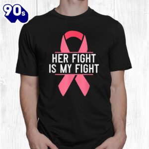 Her Fight Is My Fight Breast Cancer Awareness Pink Ribbon Shirt 1