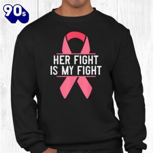 Her Fight Is My Fight Breast Cancer Awareness Pink Ribbon Shirt 2