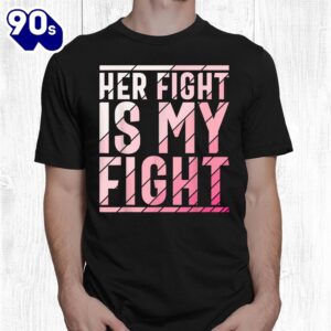 Her Fight Is My Fight Breast Cancer Awareness Shirt 1