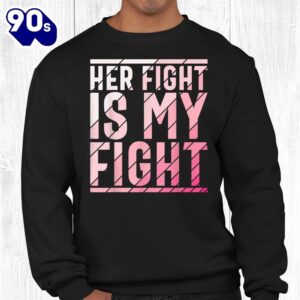 Her Fight Is My Fight Breast Cancer Awareness Shirt 2