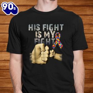 His Fight Is My Fight Autism Awareness And Support Shirt 1