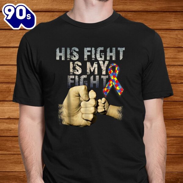 His Fight Is My Fight Autism Awareness And Support Shirt