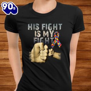 His Fight Is My Fight Autism Awareness And Support Shirt 2
