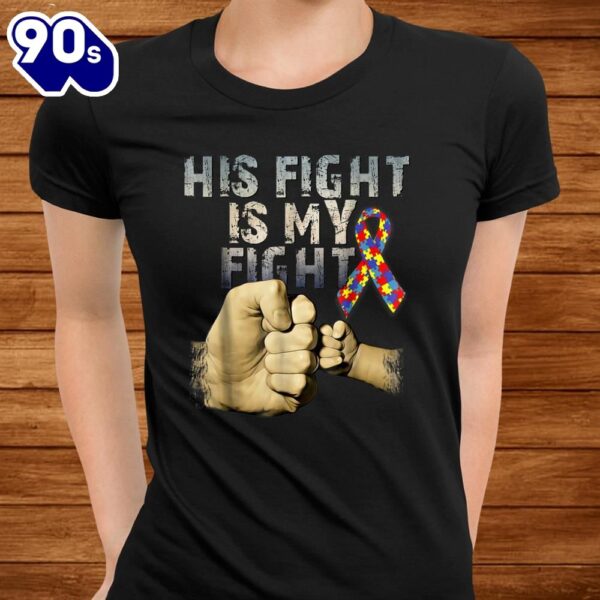 His Fight Is My Fight Autism Awareness And Support Shirt