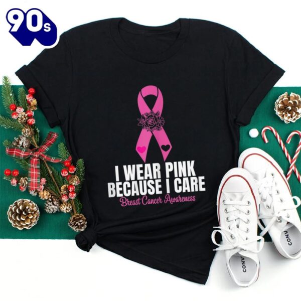 I Wear Pink Because I Care Ribbon Breast Cancer Awareness Shirt