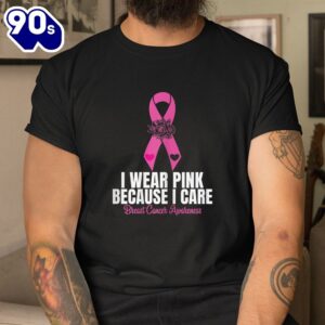 I Wear Pink Because I Care Ribbon Breast Cancer Awareness Shirt 2