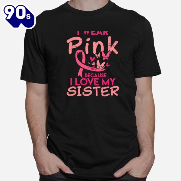 I Wear Pink I Love My Sister Breast Cancer Awareness Support Shirt