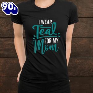 I Wear Teal For My Mom Cancer Awareness Shirt 1