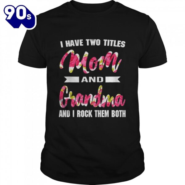 I have two titles mom grandma and I rock them mother’s day shirt