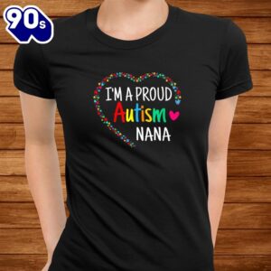 Im A Proud Autism Nana Women Girls Gifts Autism Awareness Shirt 2