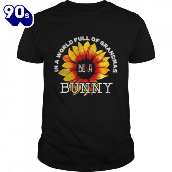 In A World Full Of Grandmas Be A Bunny Sunflower Mother’s Day Shirt