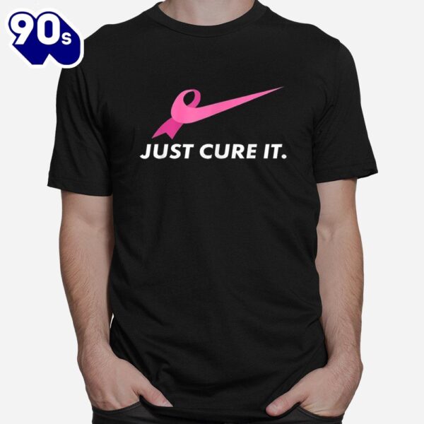 Just Cure It Breast Cancer Awareness Shirt