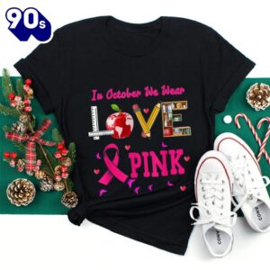 Love In October We Wear Pink Teacher Breast Cancer Awareness Shirt 1