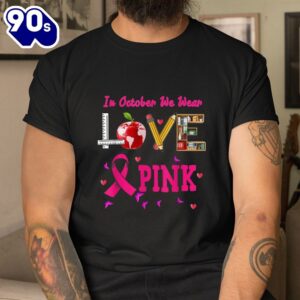 Love In October We Wear Pink Teacher Breast Cancer Awareness Shirt 2